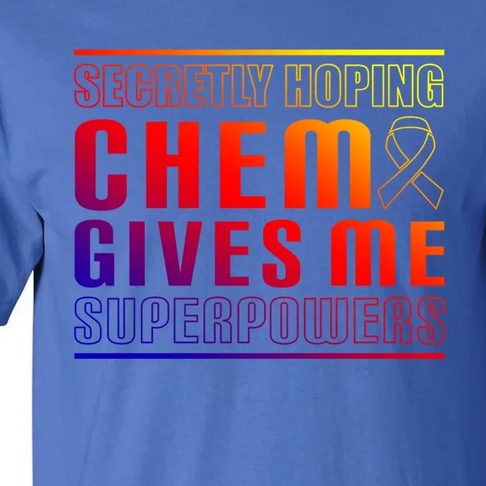 Secretly Hoping Chemo Gives Me Superpowers Melanoma Meaningful Gift Tall T-Shirt