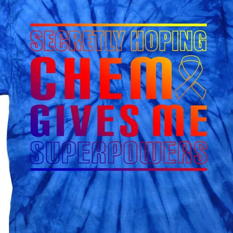 Secretly Hoping Chemo Gives Me Superpowers Melanoma Meaningful Gift Tie-Dye T-Shirt