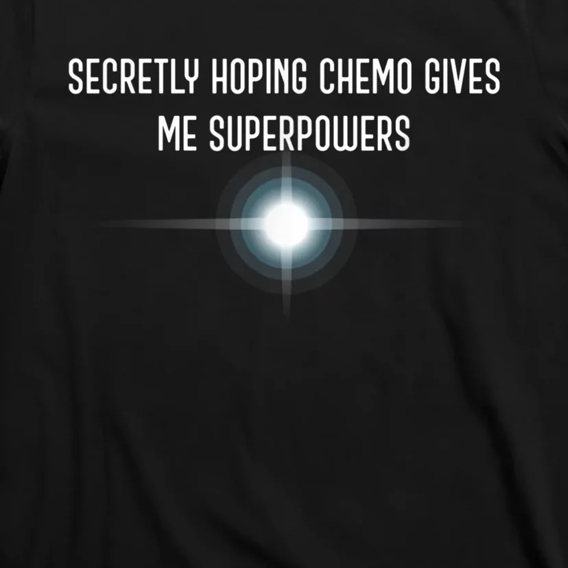 Secretly Hoping Chemo Gives Me Superpowers T-Shirt