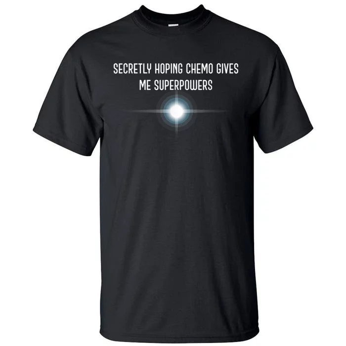 Secretly Hoping Chemo Gives Me Superpowers Tall T-Shirt