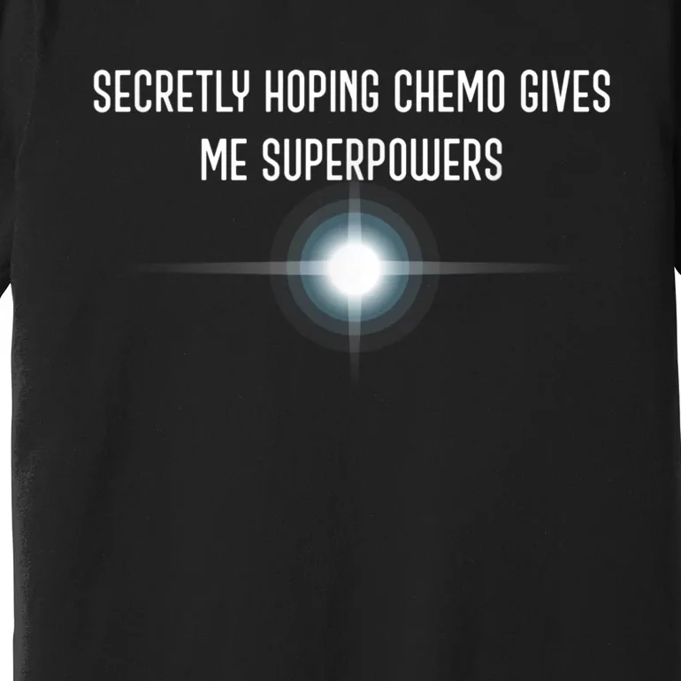 Secretly Hoping Chemo Gives Me Superpowers Premium T-Shirt