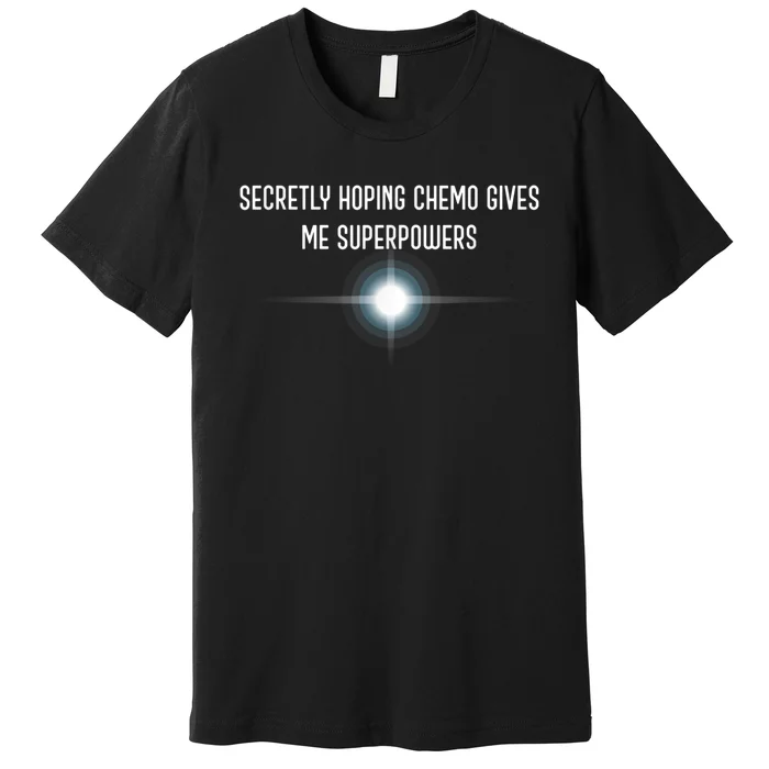 Secretly Hoping Chemo Gives Me Superpowers Premium T-Shirt