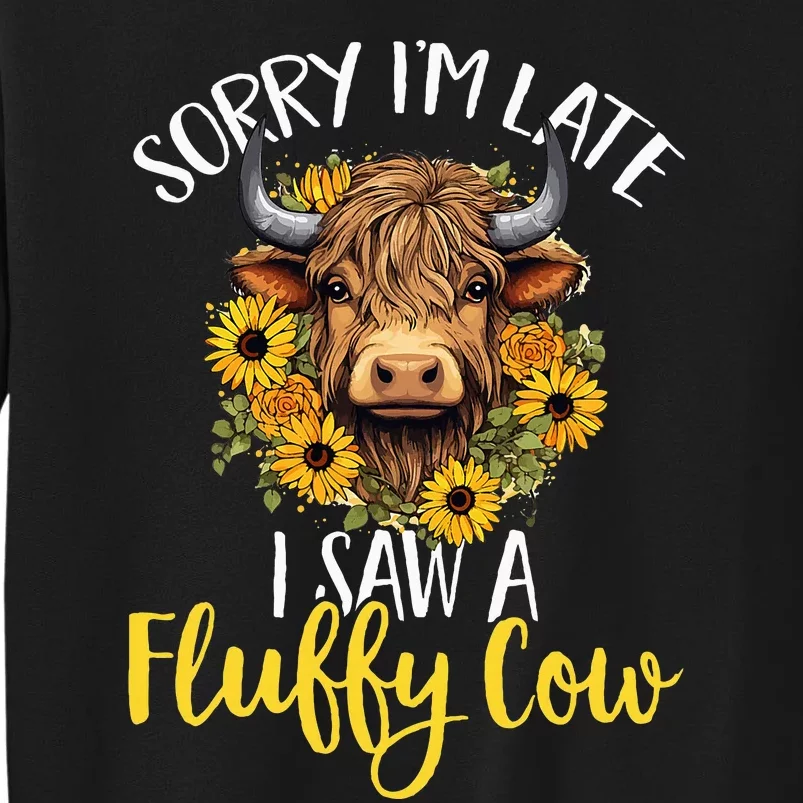 Scottish Highland Cow Sorry IM Late I Saw A Fluffy Cow Tall Sweatshirt