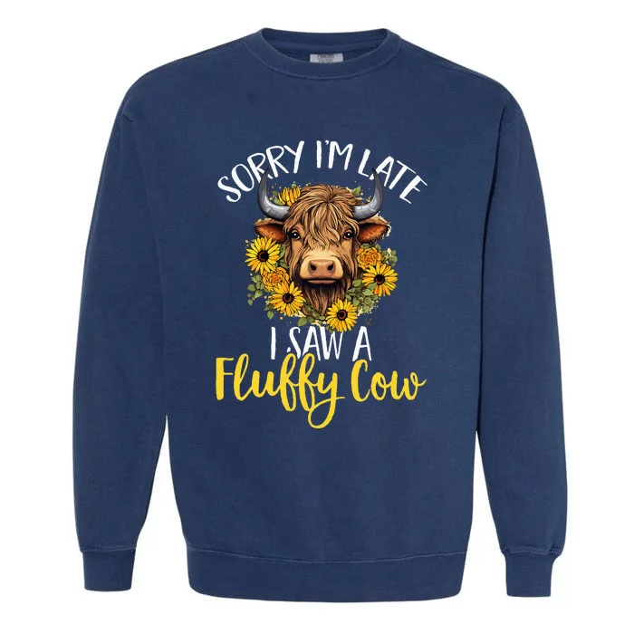 Scottish Highland Cow Sorry IM Late I Saw A Fluffy Cow Garment-Dyed Sweatshirt