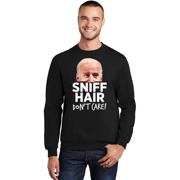 Sniff Hair. Don't Care. Anti Joe Biden Funny Parody Tall Sweatshirt