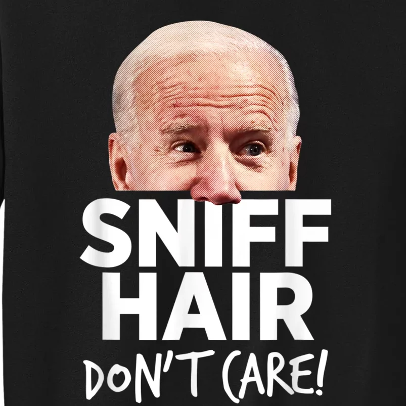 Sniff Hair. Don't Care. Anti Joe Biden Funny Parody Tall Sweatshirt