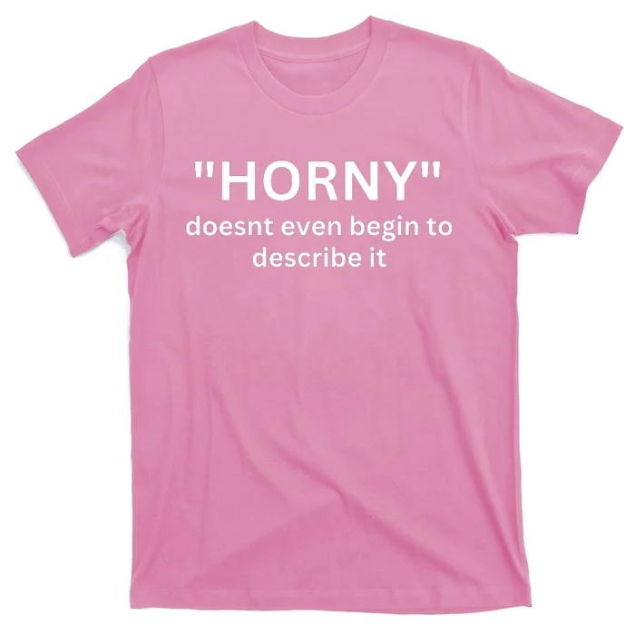 Sarcastic Horny Doesn’t Even Begin To Describe It T-Shirt