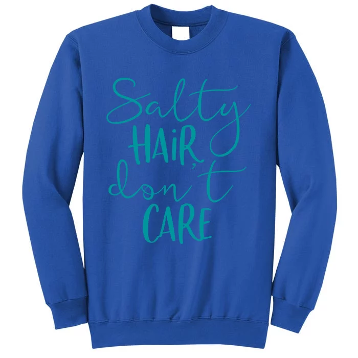 Salty Hair Dont Care Cute Gift Cute Beach Summer Vacation Saying Cool Gift Tall Sweatshirt