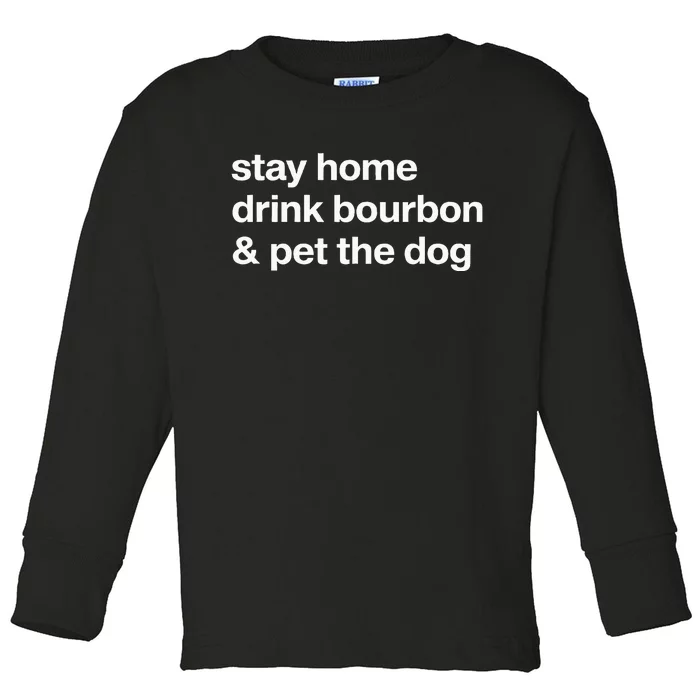 Stay Home Drink Bourbon And Pet The Dog Humor Gift Toddler Long Sleeve Shirt