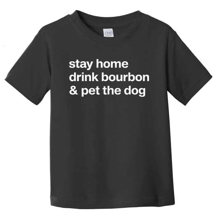 Stay Home Drink Bourbon And Pet The Dog Humor Gift Toddler T-Shirt