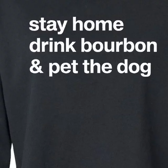 Stay Home Drink Bourbon And Pet The Dog Humor Gift Cropped Pullover Crew