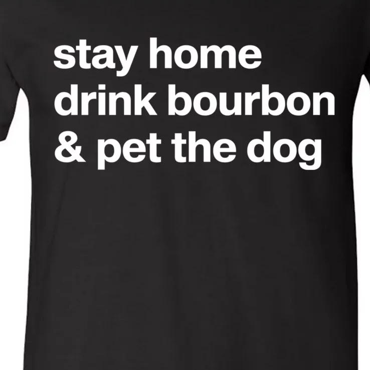 Stay Home Drink Bourbon And Pet The Dog Humor Gift V-Neck T-Shirt