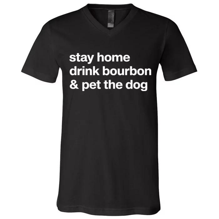 Stay Home Drink Bourbon And Pet The Dog Humor Gift V-Neck T-Shirt