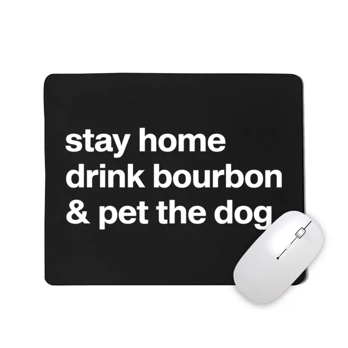 Stay Home Drink Bourbon And Pet The Dog Humor Gift Mousepad