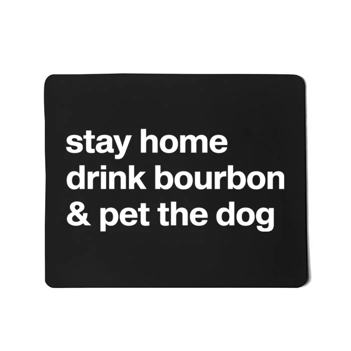 Stay Home Drink Bourbon And Pet The Dog Humor Gift Mousepad