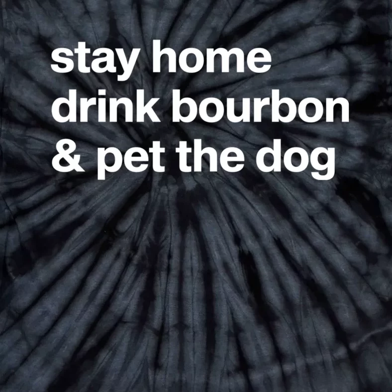 Stay Home Drink Bourbon And Pet The Dog Humor Gift Tie-Dye T-Shirt