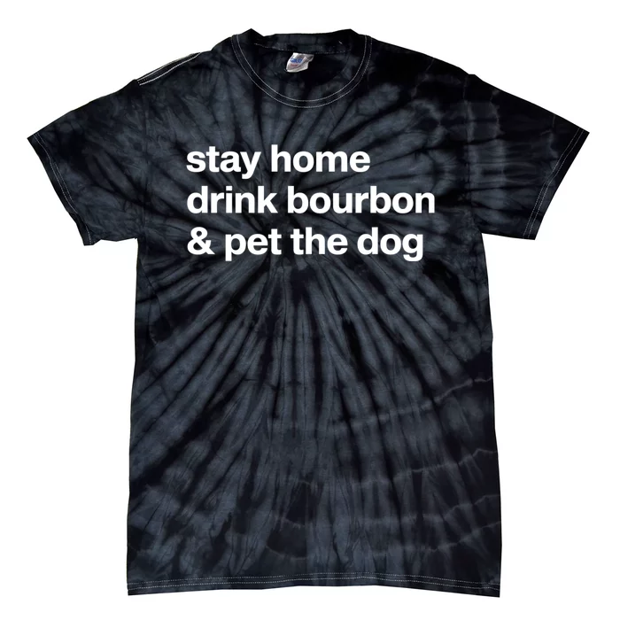 Stay Home Drink Bourbon And Pet The Dog Humor Gift Tie-Dye T-Shirt