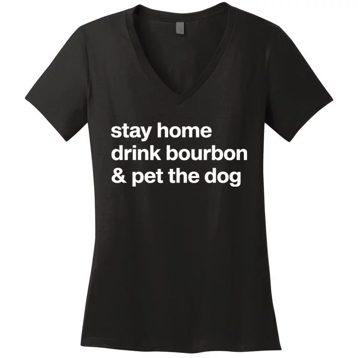 Stay Home Drink Bourbon And Pet The Dog Humor Gift Women's V-Neck T-Shirt