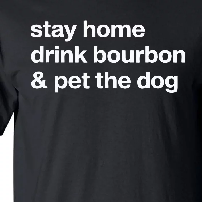 Stay Home Drink Bourbon And Pet The Dog Humor Gift Tall T-Shirt