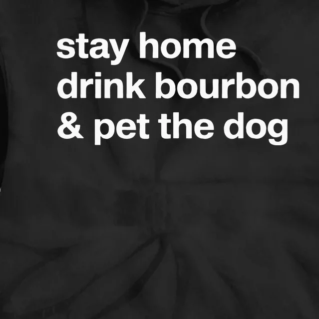 Stay Home Drink Bourbon And Pet The Dog Humor Gift Tie Dye Hoodie