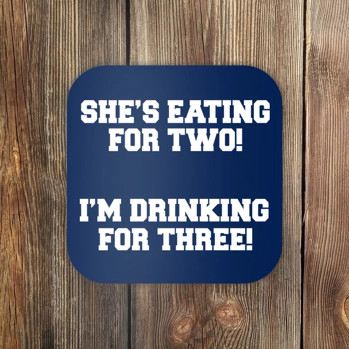 She's Eating For Two I'm Drinking For Three Coaster