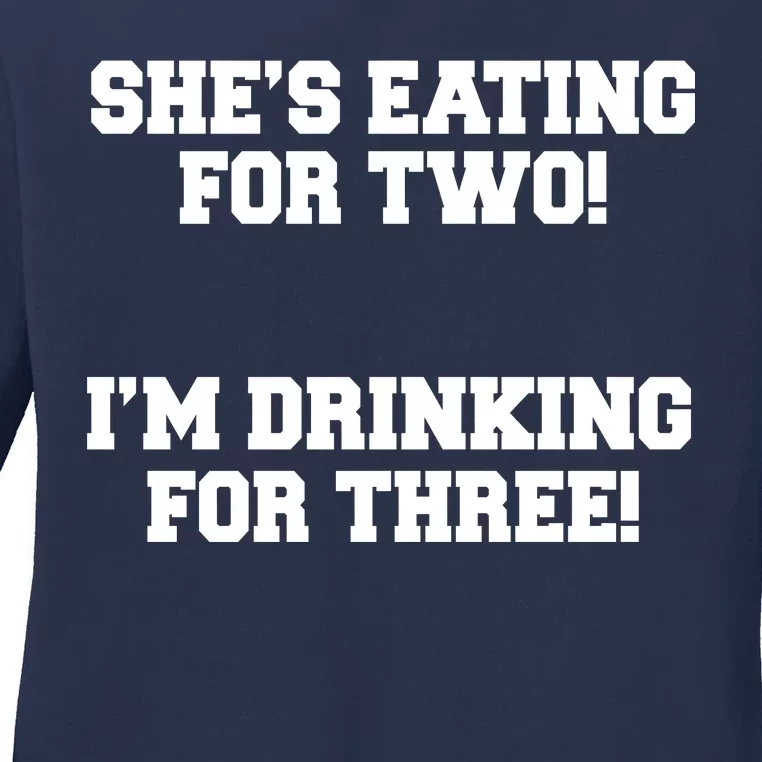 She's Eating For Two I'm Drinking For Three Ladies Long Sleeve Shirt