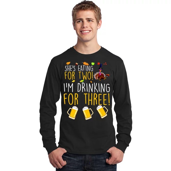 She's Eating for Two I'm Drinking for Three Thanksgiving Long Sleeve Shirt