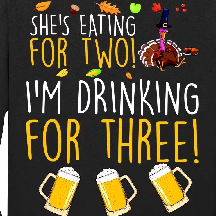 She's Eating for Two I'm Drinking for Three Thanksgiving Long Sleeve Shirt