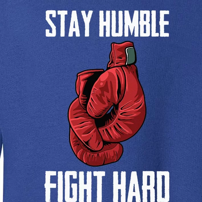 Stay Humble Fight Hard Boxing Gloves Boxer Toddler Sweatshirt