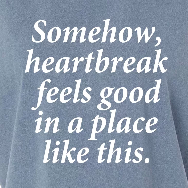 Somehow Heartbreak Feels Good In A Place Like This Garment-Dyed Women's Muscle Tee