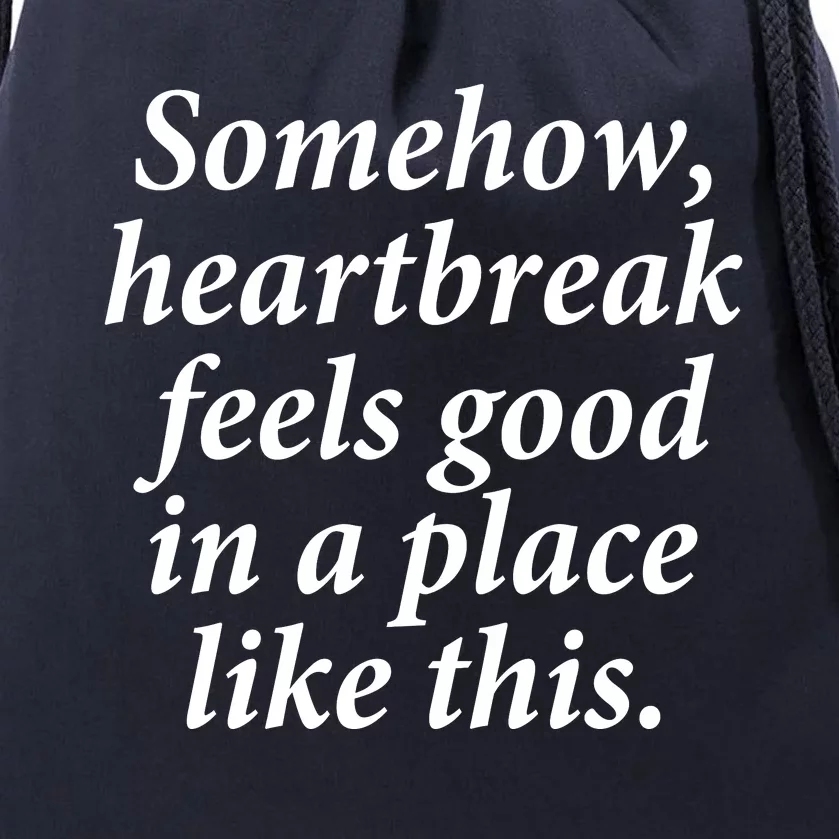 Somehow Heartbreak Feels Good In A Place Like This Drawstring Bag