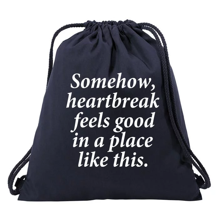 Somehow Heartbreak Feels Good In A Place Like This Drawstring Bag