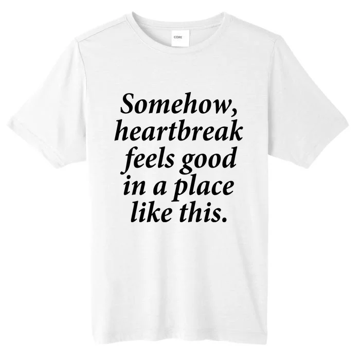 Somehow Heartbreak Feels Good In A Place Like This ChromaSoft Performance T-Shirt