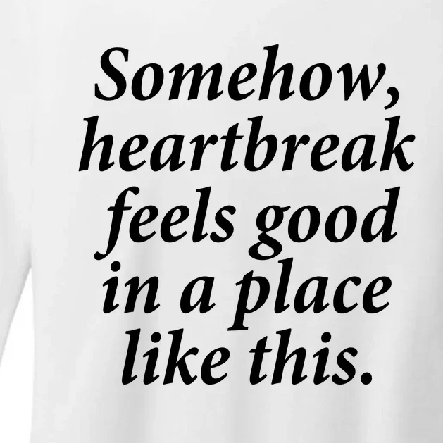 Somehow Heartbreak Feels Good In A Place Like This Womens CVC Long Sleeve Shirt