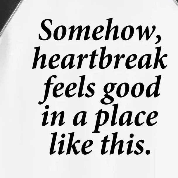 Somehow Heartbreak Feels Good In A Place Like This Toddler Fine Jersey T-Shirt