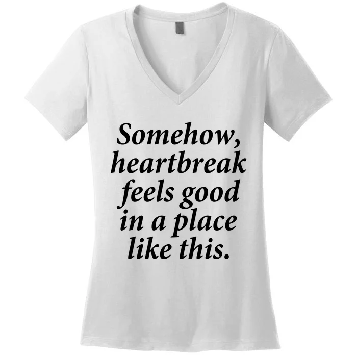 Somehow Heartbreak Feels Good In A Place Like This Women's V-Neck T-Shirt