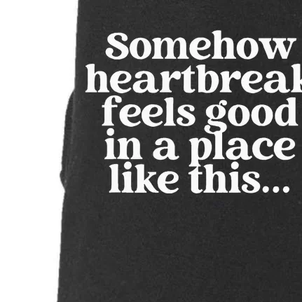 Somehow Heartbreak Feels Good In A Place Like This Doggie 3-End Fleece Hoodie