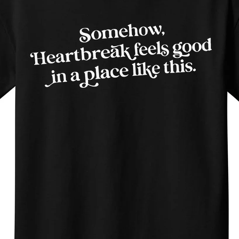 Somehow Heartbreak Feels Good In A Place Like This Kids T-Shirt