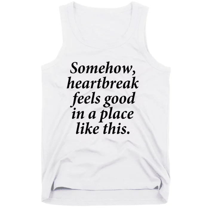 Somehow Heartbreak Feels Good In A Place Like This Tank Top