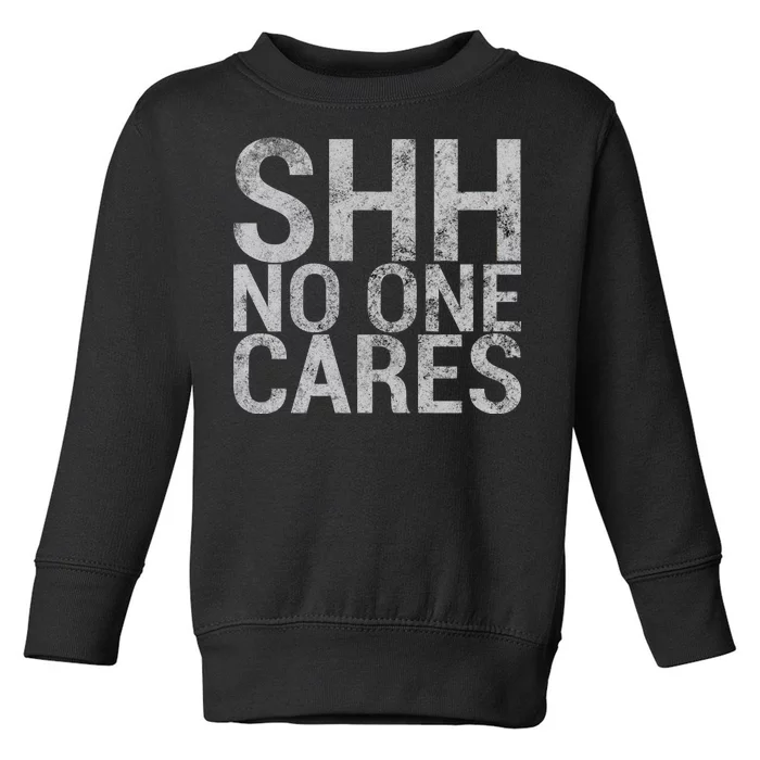 Shh No One Cares Toddler Sweatshirt