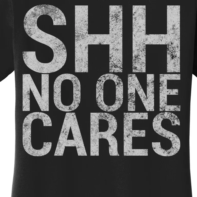 Shh No One Cares Women's T-Shirt