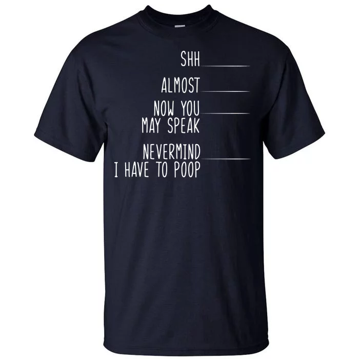 Shh Now You May Speak Nevermind Have To Poop Tall T-Shirt