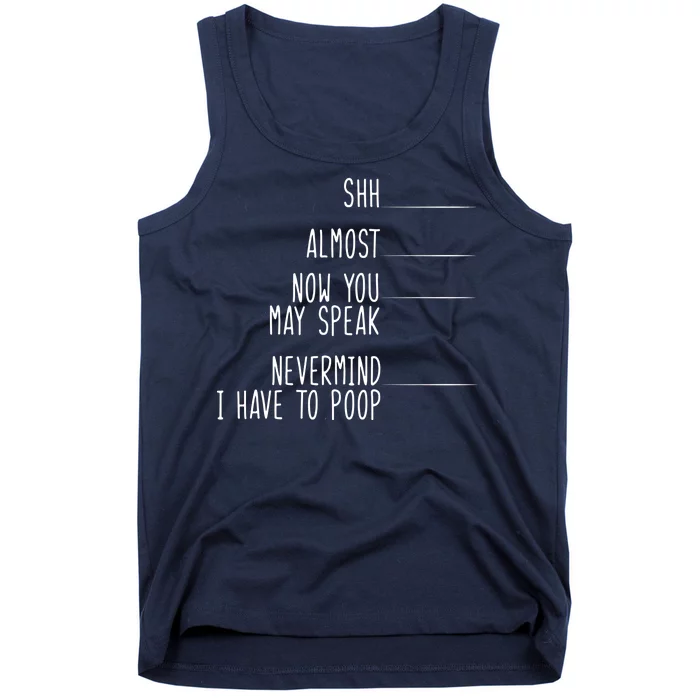 Shh Now You May Speak Nevermind Have To Poop Tank Top