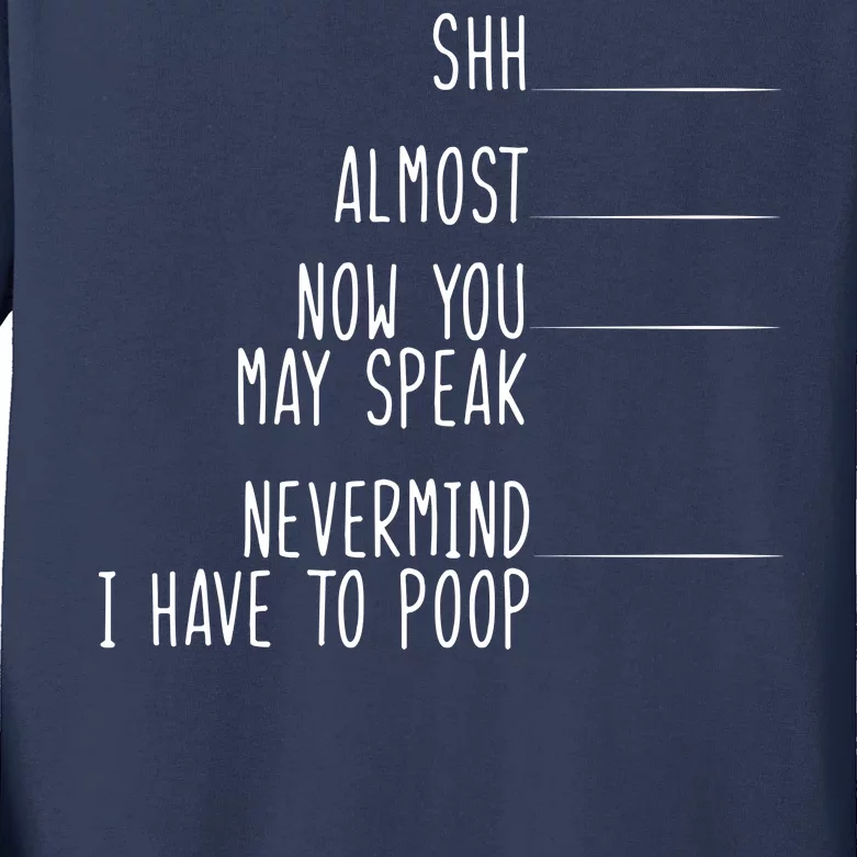 Shh Now You May Speak Nevermind Have To Poop Kids Long Sleeve Shirt