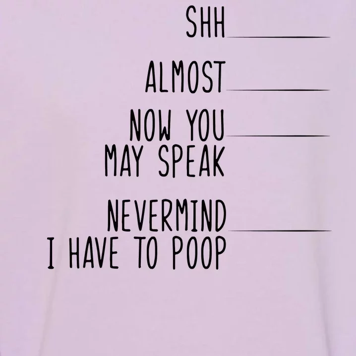 Shh Now You May Speak Nevermind Have To Poop Garment-Dyed Sweatshirt