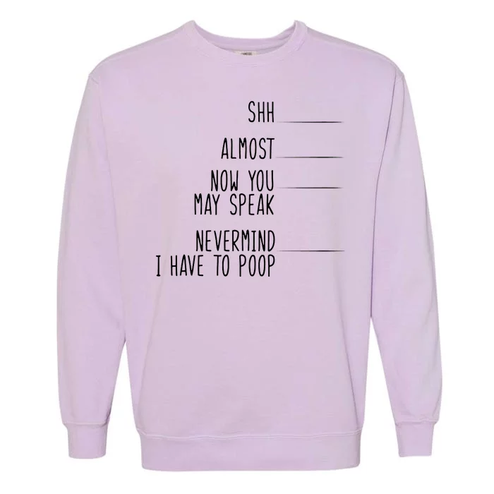 Shh Now You May Speak Nevermind Have To Poop Garment-Dyed Sweatshirt