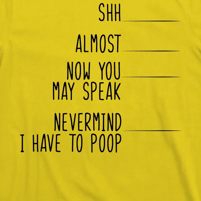 Shh Now You May Speak Nevermind Have To Poop T-Shirt