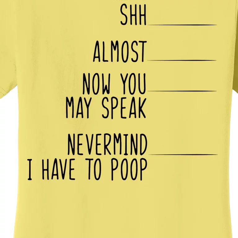 Shh Now You May Speak Nevermind Have To Poop Women's T-Shirt