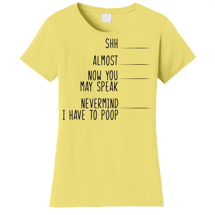 Shh Now You May Speak Nevermind Have To Poop Women's T-Shirt