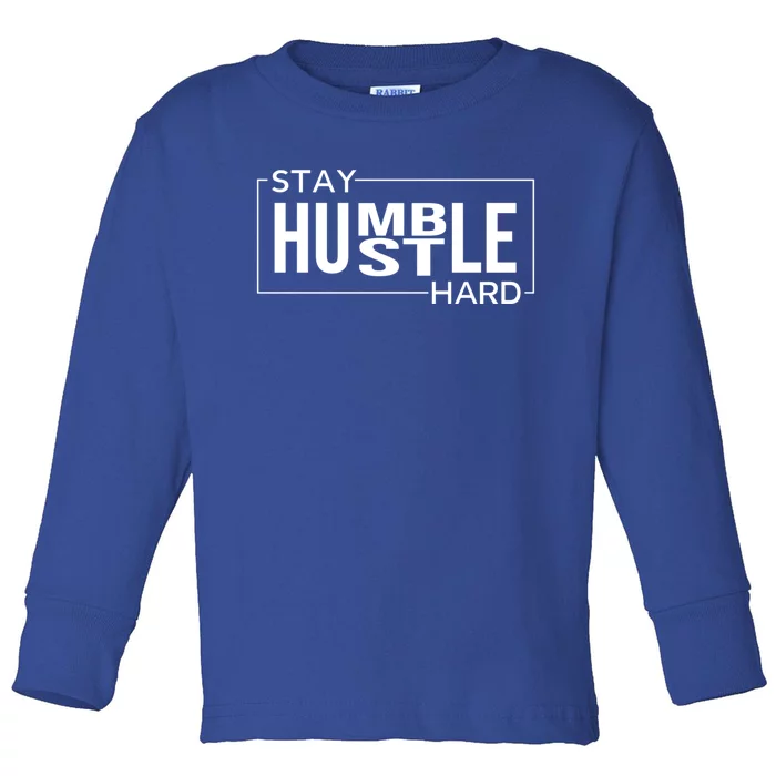 Stay Humble Hustle Hard Motivational Entrepreneur Slogan Cute Gift Toddler Long Sleeve Shirt